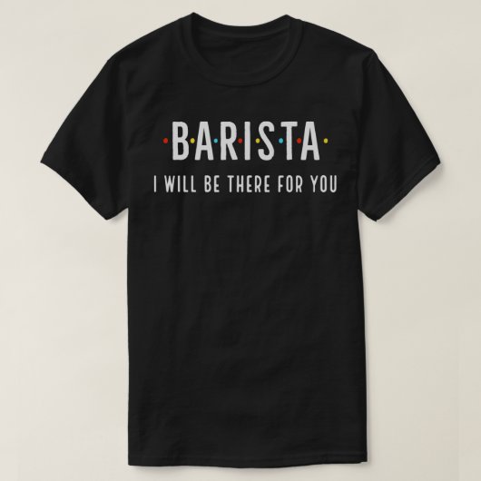 T-shirt Barista Je Serai Là Pour Vous (Design devant)