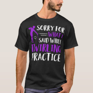 T-shirt Baton Twirler Désolé Pour Ce Que J'Ai Dit Twirling