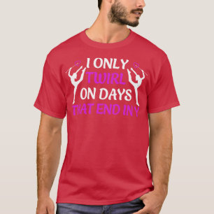 T-shirt Baton Twirling I seulement Twirl les jours qui se