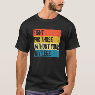 T-shirt Battez-vous pour ceux qui n'ont pas vos privilèges