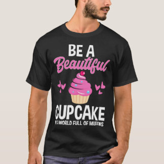 T-shirt Be A Beautiful Cupcake In World Full of Muffins Ba