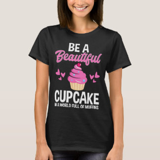 T-shirt Be A Beautiful Cupcake In World Full of Muffins Ba
