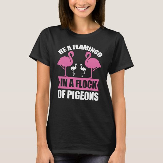 T-shirt Be A Flamingo In A Flock Of Pigeons (Devant)