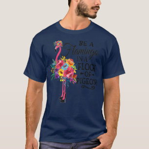 T-shirt Be A Flamingo In a Flock Of Pigeons Pink