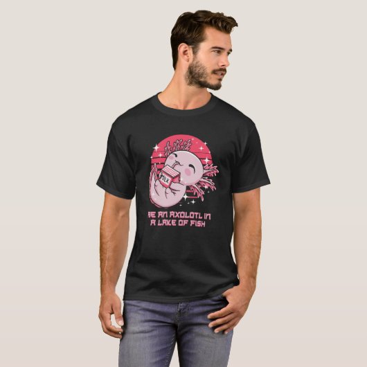 T-shirt Be an Axolotl in a Lake of Fish Salamander Amphibi (Devant entier)