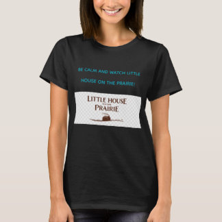 T-SHIRT BE CALM AND WATCH LITTLE HOUSE ON THE PRAIRIE
