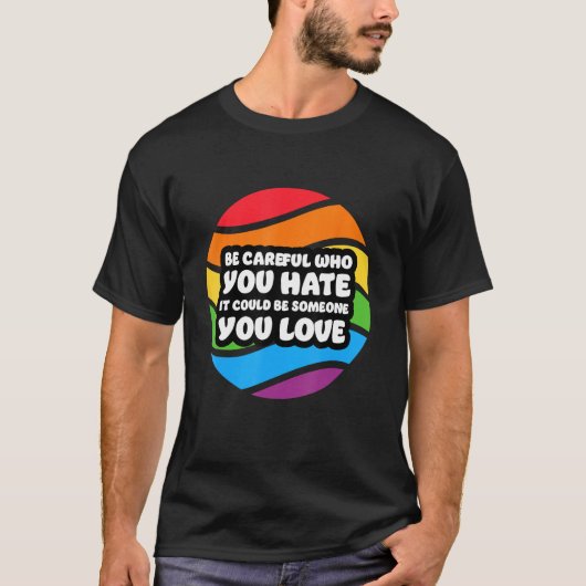 T-shirt Be Careful Who You Hate It Could Be Someone You Lo (Devant)