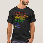 T-shirt Be Careful Who You Hate LGBT Pride (Devant)