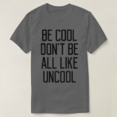 T-shirt Be Cool Don't Be All Like Uncool Funny Saying Humo (Design devant)
