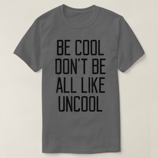 T-shirt Be Cool Don't Be All Like Uncool Funny Saying Humo (Design devant)