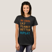 T-shirt Be Cool Peanut Butter Addict Eat Repeat Saying (Devant entier)