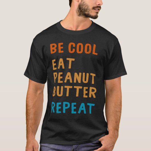 T-shirt Be Cool Peanut Butter Addict Eat Repeat Saying (Devant)