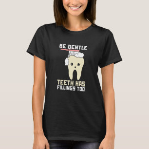 T-shirt Be Gentle Teeth Have Fillings Too Dentist