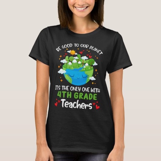 T-shirt Be Good To Our Planet With 4th Grade Teacher Earth (Devant)