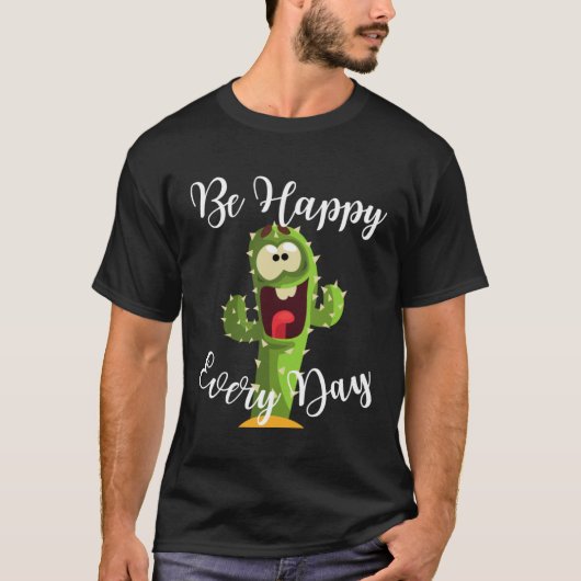 T-shirt Be Happy Every Day Cute Cactus Graphic Motivationa (Devant)