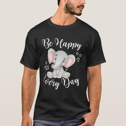 T-shirt Be Happy Every Day Cute Elephant Graphic Motivatio (Devant)