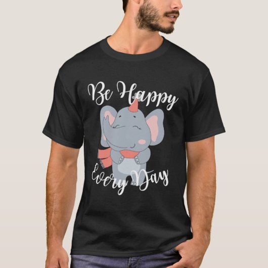 T-shirt Be Happy Every Day Cute Elephant Graphic Motivatio (Devant)