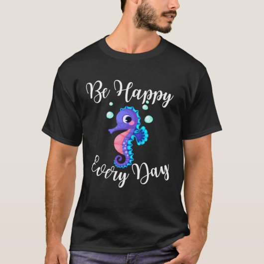 T-shirt Be Happy Every Day Cute Seahorse Design Motivation (Devant)