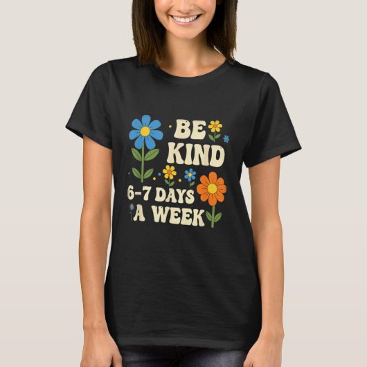 T-shirt Be Kind 6-7 Days A Week Design Men Women (Devant)