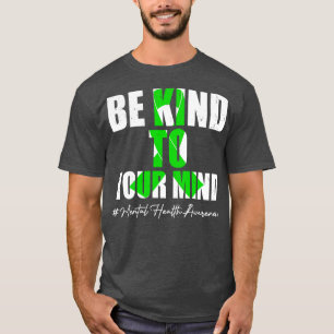 T-shirt Be Kind To Your Mind Mental Health Awareness Month