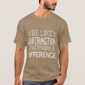 T-shirt Be Like Subtraction and Make a Difference Matheach (Devant)