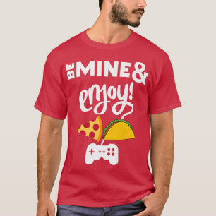 T-shirt Be Mine and Enjoy Pizza Taco and Video Game Funny