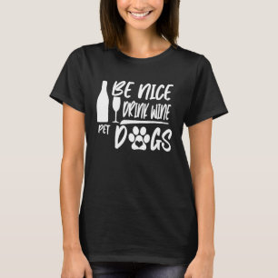 T-shirt Be Nice Boire Vin Animaux Chiens Drôle Drôle Citat