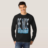 T-shirt Be Nice Or Go Away Motivational Inspirational Sarc (Devant entier)