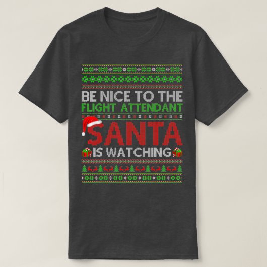 T-shirt Be Nice To Flight Attendant Santa Is Watching Ugly (Design devant)