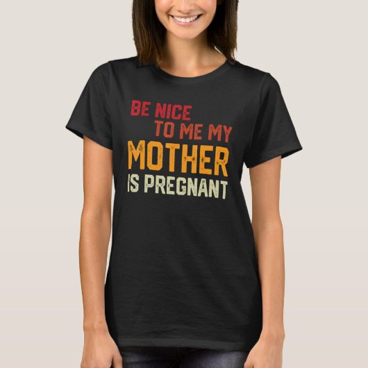 T-shirt Be Nice To Me My Mother Is Pregnant Pregnancy Anno (Devant)