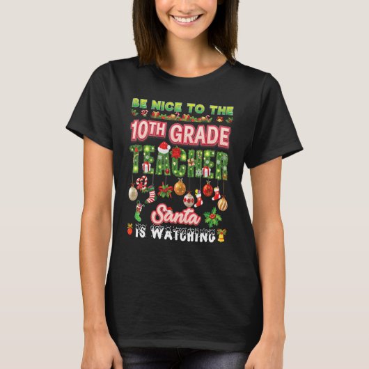 T-shirt Be Nice To The 10th Grade Teacher Santa Is Watchin (Devant)