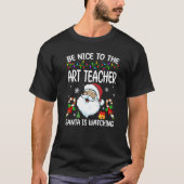 T-shirt Be Nice To The Art Teacher Santa Is Watching Chris (Devant)