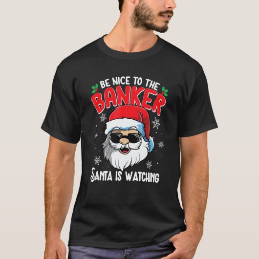T-shirt Be Nice To The Banker Santa Is Watching Christma (Devant)