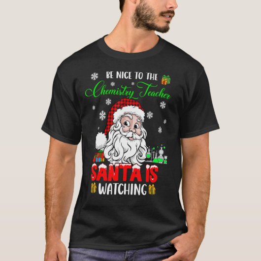 T-shirt Be Nice To The Chemistry Teacher Santa Is Watching (Devant)