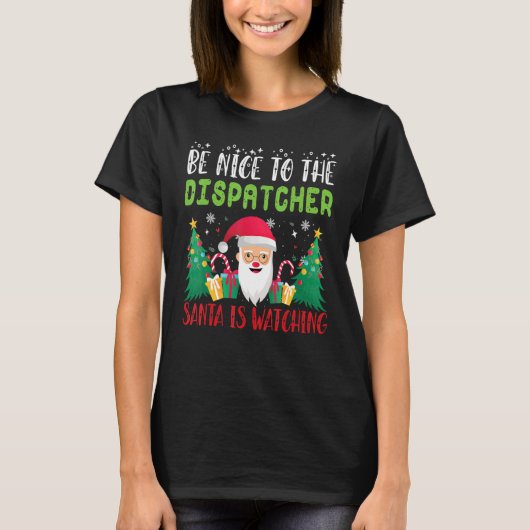 T-shirt Be Nice to the DISPATCHER Santa is Watching Xmas H (Devant)