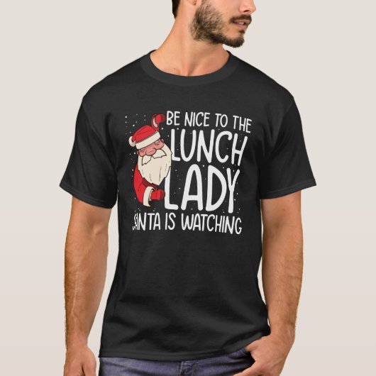T-shirt Be NIce to the Lunch Lady Santa is Watching (Devant)