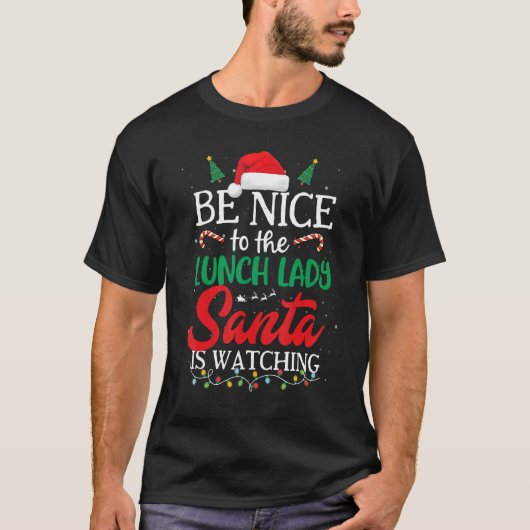 T-shirt Be Nice to The Lunch Lady Santa Is Watching Christ (Devant)