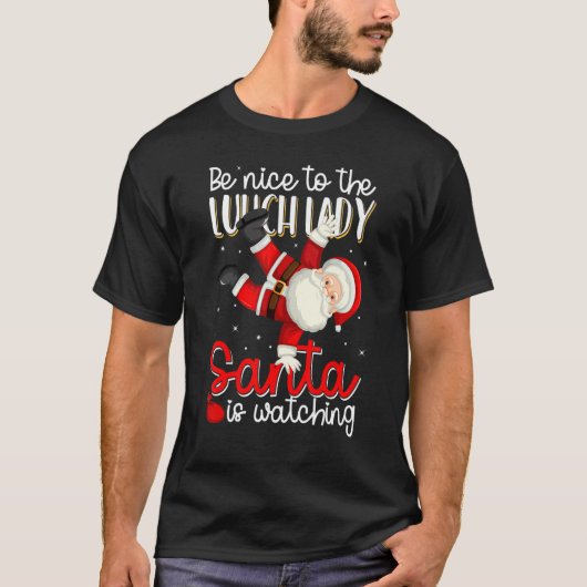 T-shirt Be Nice To The Lunch Lady Santa Is Watching Christ (Devant)