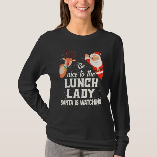 T-shirt Be Nice To The Lunch Lady Santa Is Watching Xmas W (Devant)