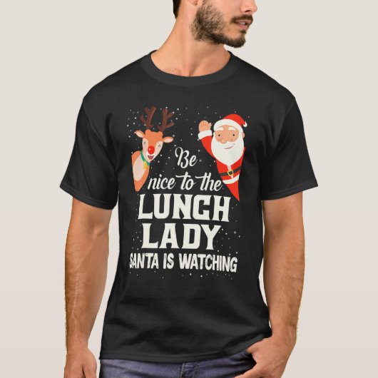 T-shirt Be Nice To The Lunch Lady Santa Is Watching Xmas W (Devant)