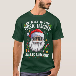 T-shirt Be Nice To The Music Teacher Santa Is Watching Chr