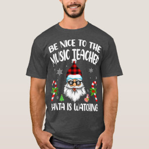 T-shirt Be Nice To The Music Teacher Santa Is Watching Fun