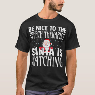 T-shirt Be Nice To The Speech Therapeuist Santa Is Watchin