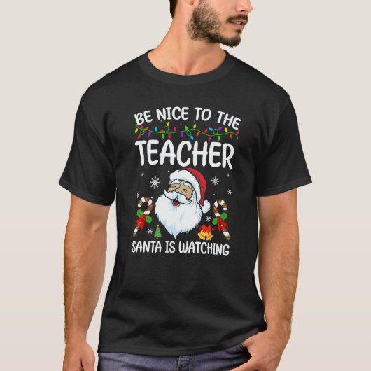 T-shirt Be Nice To The Teacher Santa Is Watching Christmas (Devant)