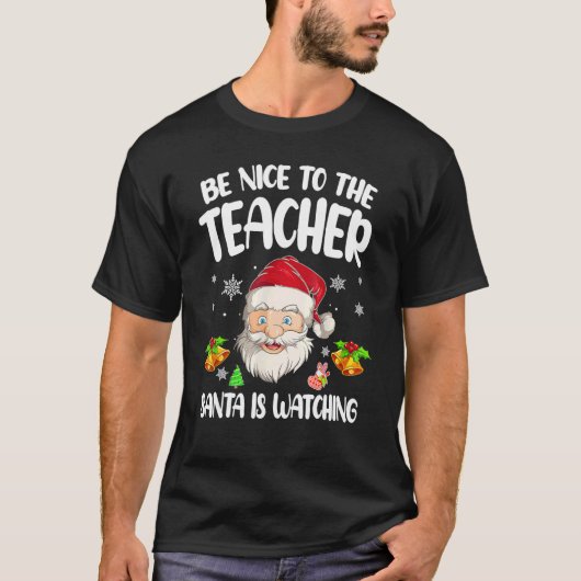 T-shirt Be Nice To The Teacher Santa Is Watching Christmas (Devant)