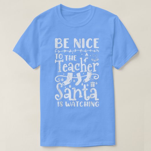 T-shirt Be Nice To The Teacher Santa Is Watching Teacher C (Design devant)
