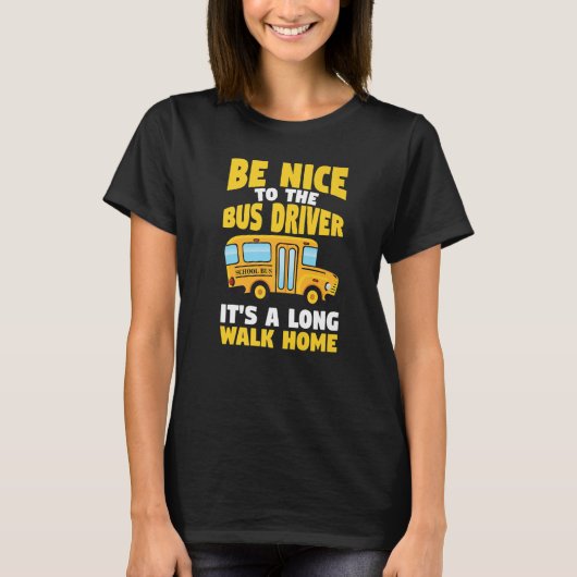 T-shirt Be Nice To The Yellow School Bus Driver   (Devant)