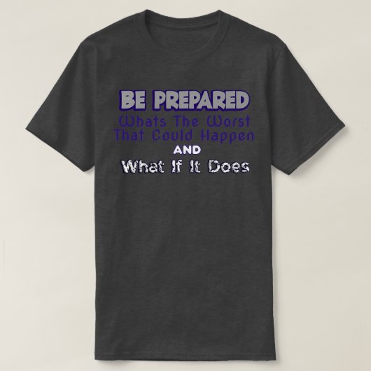 T-shirt BE PREPARED WHATx27S THE WORST THAT COULD HAPPEN A (Design devant)