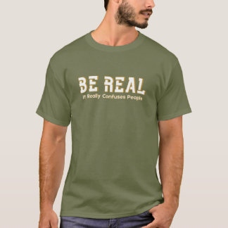 T-shirt Be Real It Really Confuses People Funny Motivation
