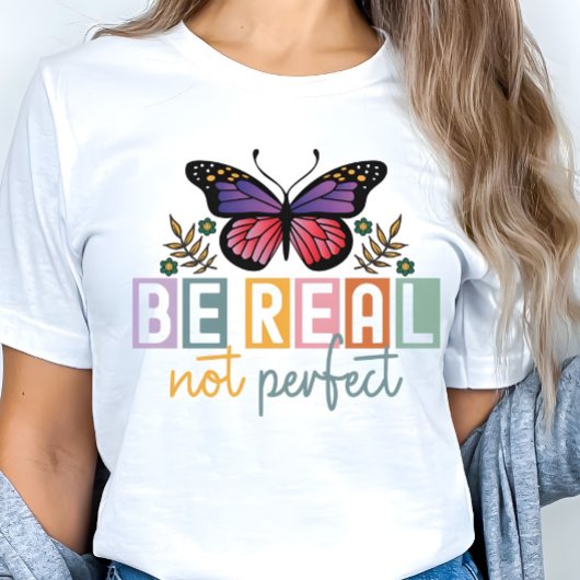 T-shirt “Be Real Not Perfect” Butterfly Inspirational